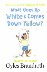 What Goes up White and Comes down Yellow? : The Funny, Fiendish and Fun-Filled Book of Riddles!