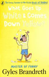 What Goes up White and Comes down Yellow? : The Funny, Fiendish and Fun-Filled Book of Riddles!