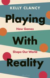 Playing with Reality : How Games Have Shaped Humanity