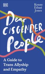 Dear Cisgender People : A Guide to Allyship and Empathy