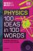 Physics 100 Ideas in 100 Words : A Whistle-Stop Tour of Key Concepts