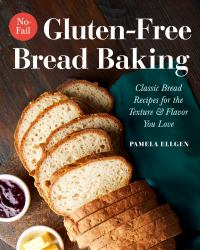 No-Fail Gluten-Free Bread Baking : Classic Bread Recipes for the Texture and Flavor You Love