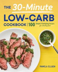 The 30-Minute Low-Carb Cookbook : 100 Simple and Satisfying Recipes for a Healthy Diet