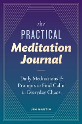 The Practical Meditation Journal : Daily Meditations and Prompts to Find Calm in Everyday Chaos