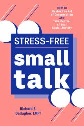 Stress-Free Small Talk : How to Master the Art of Conversation and Take Control of Your Social Anxiety