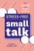 Stress-Free Small Talk : How to Master the Art of Conversation and Take Control of Your Social Anxiety