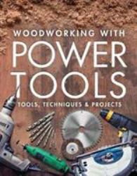 Woodworking with Power Tools : Tools, Techniques and Projects