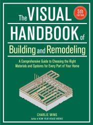 Visual Handbook of Building and Remodeling : A Comprehensive Guide to Choosing the Right Materials and Systems for Every Part of Your Home/5th Edition