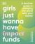 Girls Just Wanna Have Impact Funds : A Feminist Guide to Changing the World with Your Money