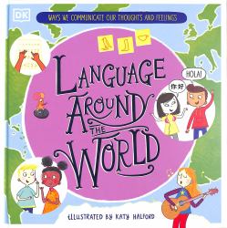 Language Around the World : Ways We Communicate Our Thoughts and Feelings