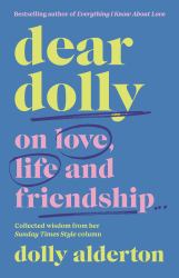 Dear Dolly : On Love, Life and Friendship, Collected Wisdom from Her Sunday Times Style Column