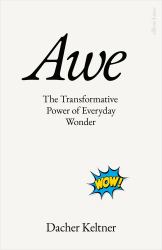 Awe : The New Science and Transformative Power of Everyday Wonder