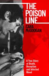 The Poison Line : The True Story of the Infected Blood Scandal