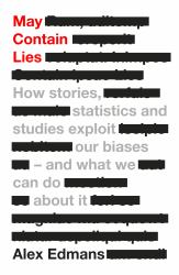 May Contain Lies : How Statistics, Stories and Studies Exploit Our Biases - and What We Can Do about It