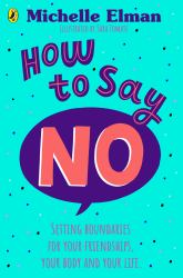 How to Say No : Setting Boundaries for Your Friendships, Your Body and Your Life