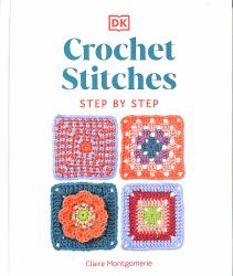 Crochet Stitches Step-By-Step : More Than 150 Essential Stitches for Your Next Project