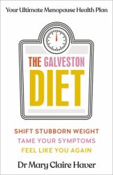 The Galveston Diet : How to Lose Weight and Feel Amazing During Menopause