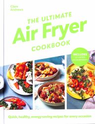 The Ultimate Air-Fryer Cookbook : Quick, Healthy, Low-Energy Recipes for Every Occasion