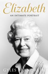 Elizabeth : An Intimate Portrait from the Writer Who Knew Her and Her Family for over Fifty Years