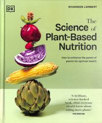 The Science of Plant-Based Nutrition : How to Enhance the Power of Plants for Optimal Health