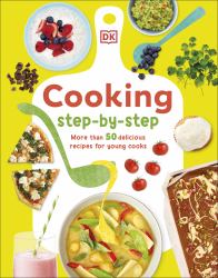 Cooking Step-By-Step : More Than 50 Delicious Recipes for Young Cooks