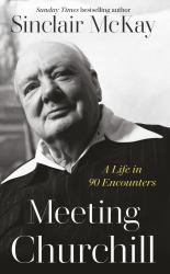 Meeting Churchill : A Life in 90 Encounters