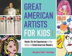 Great American Artists for Kids : Hands-On Art Experiences in the Styles of Great American Masters