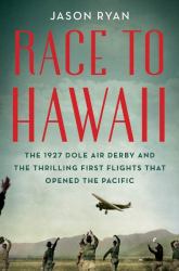 Race to Hawaii : The 1927 Dole Air Derby and the Thrilling First Flights That Opened the Pacific