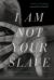 I Am Not Your Slave : A Memoir