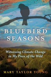 Bluebird Seasons : Witnessing Climate Change in My Piece of the Wild