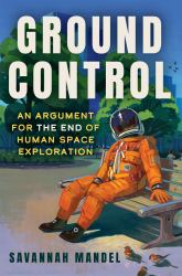 Ground Control : An Argument for the End of Human Space Exploration