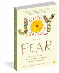 Joy from Fear : Create the Life of Your Dreams by Making Fear Your Friend