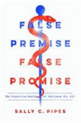 False Premise, False Promise : The Disastrous Reality of Medicare for All