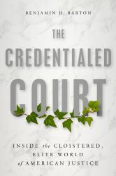 The Credentialed Court : Inside the Cloistered, Elite World of American Justice