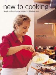 New to Cooking : Simple Skills and Great Recipes for Fabulous Food