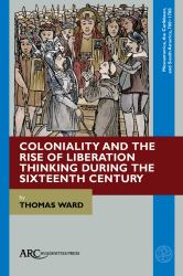 Coloniality and the Rise of Liberation Thinking During the Sixteenth Century