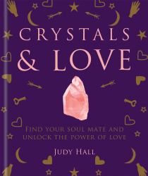 Crystals and Love : Find Your Soul Mate and Unlock the Power of Love