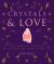 Crystals and Love : Find Your Soul Mate and Unlock the Power of Love