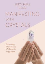 Manifesting with Crystals : Attracting Abundance, Wellness and Happiness