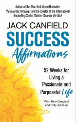 Success Affirmations : 52 Weeks for Living a Passionate and Purposeful Life