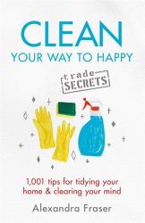 Clean Your Way to Happy : 1,001 Tips for Tidying Your Home and Clearing Your Mind