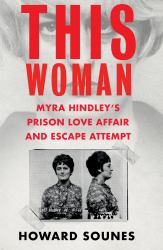 This Woman: Myra Hindley S Prison Love Affair and Escape Attempt