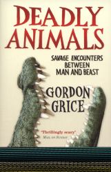 Deadly Animals : Savage Encounters Between Man and Beast