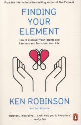 Finding Your Element : How to Discover Your Talents and Passions and Transform Your Life