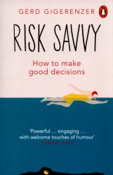 Risk Savvy : How to Make Good Decisions