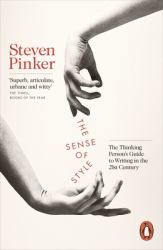 The Sense of Style : The Thinking Person's Guide to Writing in the 21st Century!