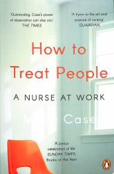 How to Treat People : A Nurse at Work