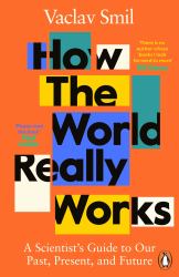 How the World Really Works : The Science Behind How We Got Here and Where We're Going