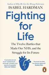 Fighting for Life : The Twelve Battles That Made Our NHS, and the Struggle for Its Future