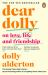 Dear Dolly : On Love, Life and Friendship, Collected Wisdom from Her Sunday Times Style Column